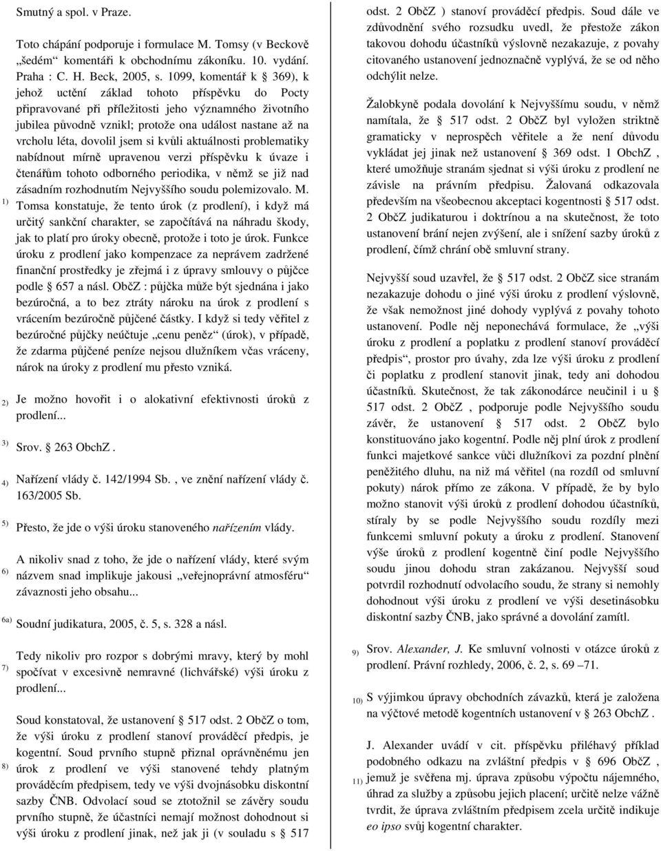 dovolil jsem si kvůli aktuálnosti problematiky nabídnout mírně upravenou verzi příspěvku k úvaze i čtenářům tohoto odborného periodika, v němž se již nad zásadním rozhodnutím Nejvyššího soudu