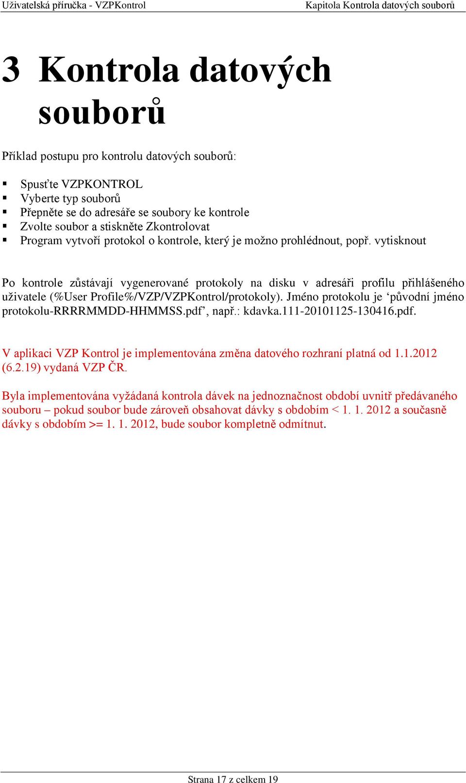 vytisknout Po kontrole zůstávají vygenerované protokoly na disku v adresáři profilu přihlášeného uživatele (%User Profile%/VZP/VZPKontrol/protokoly).