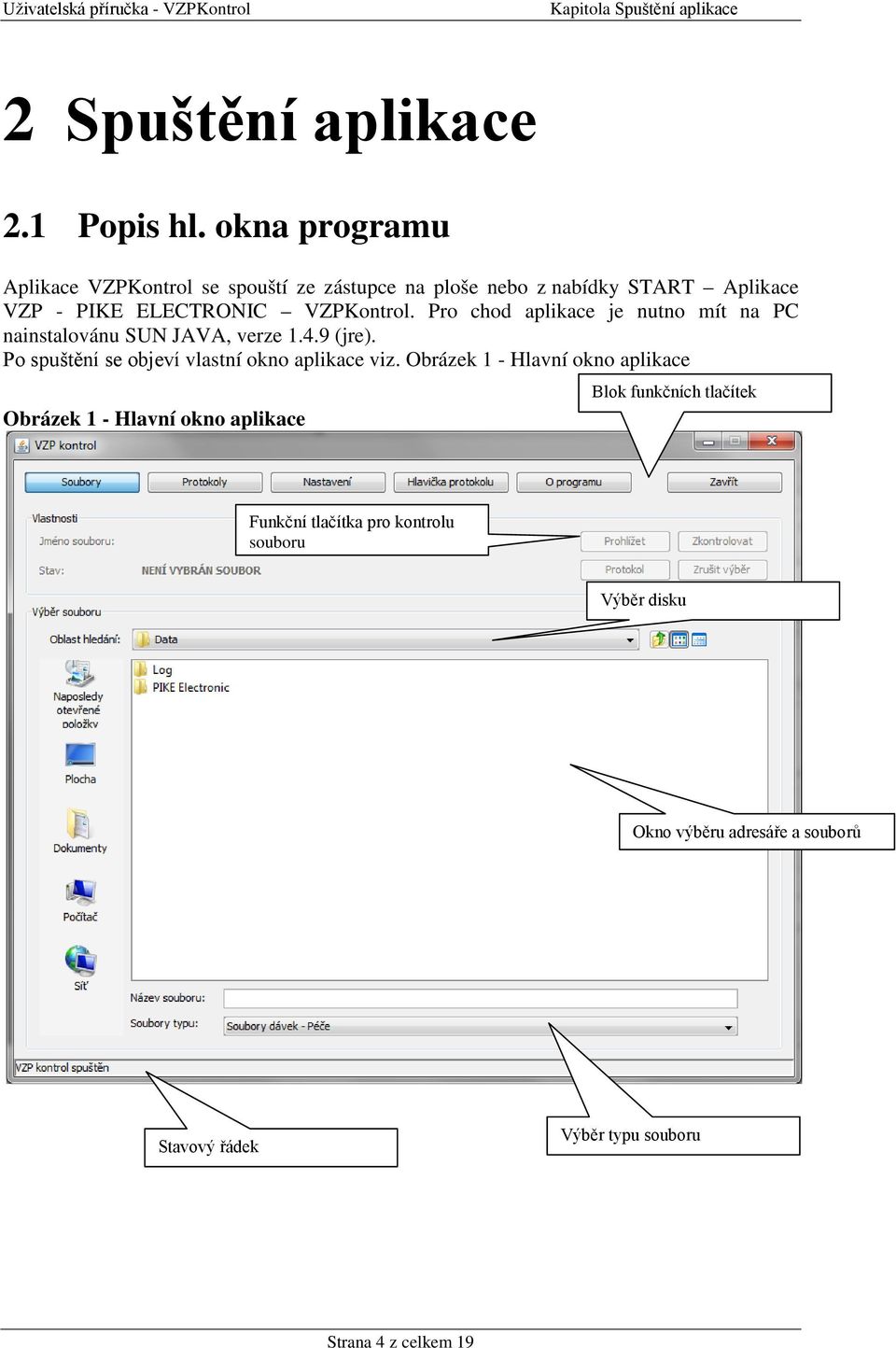 Pro chod aplikace je nutno mít na PC nainstalovánu SUN JAVA, verze 1.4.9 (jre). Po spuštění se objeví vlastní okno aplikace viz.