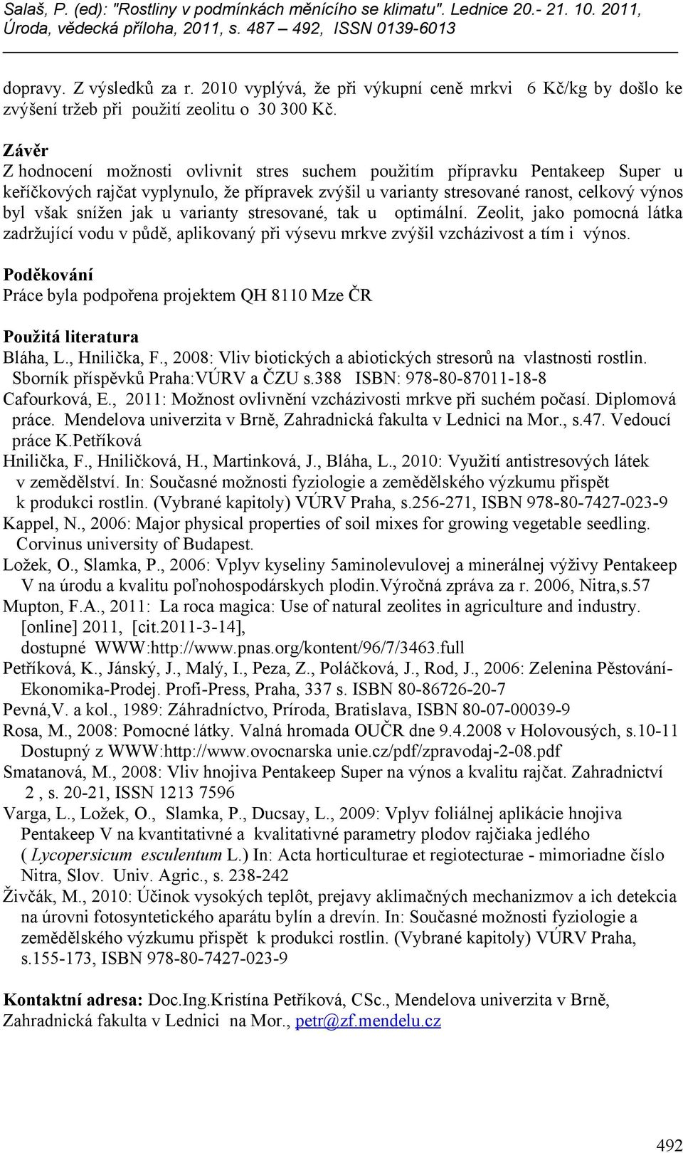 u varianty stresované, tak u optimální. Zeolit, jako pomocná látka zadržující vodu v půdě, aplikovaný při výsevu mrkve zvýšil vzcházivost a tím i výnos.