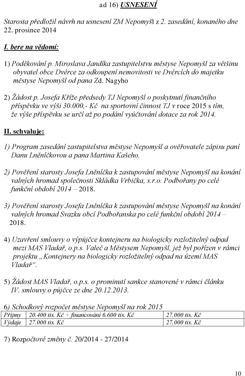 Josefa Kříže předsedy TJ Nepomyšl o poskytnutí finančního příspěvku ve výši 30.000,- Kč na sportovní činnost TJ v roce 2015 s tím, že výše příspěvku se určí až po podání vyúčtování dotace za rok 2014.