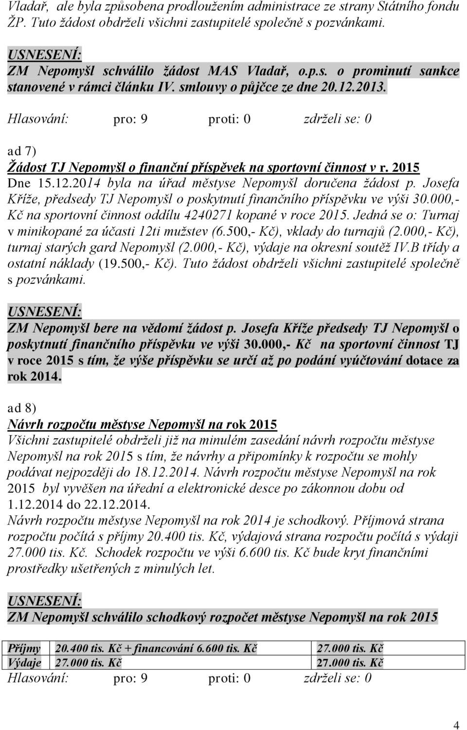 Josefa Kříže, předsedy TJ Nepomyšl o poskytnutí finančního příspěvku ve výši 30.000,- Kč na sportovní činnost oddílu 4240271 kopané v roce 2015.