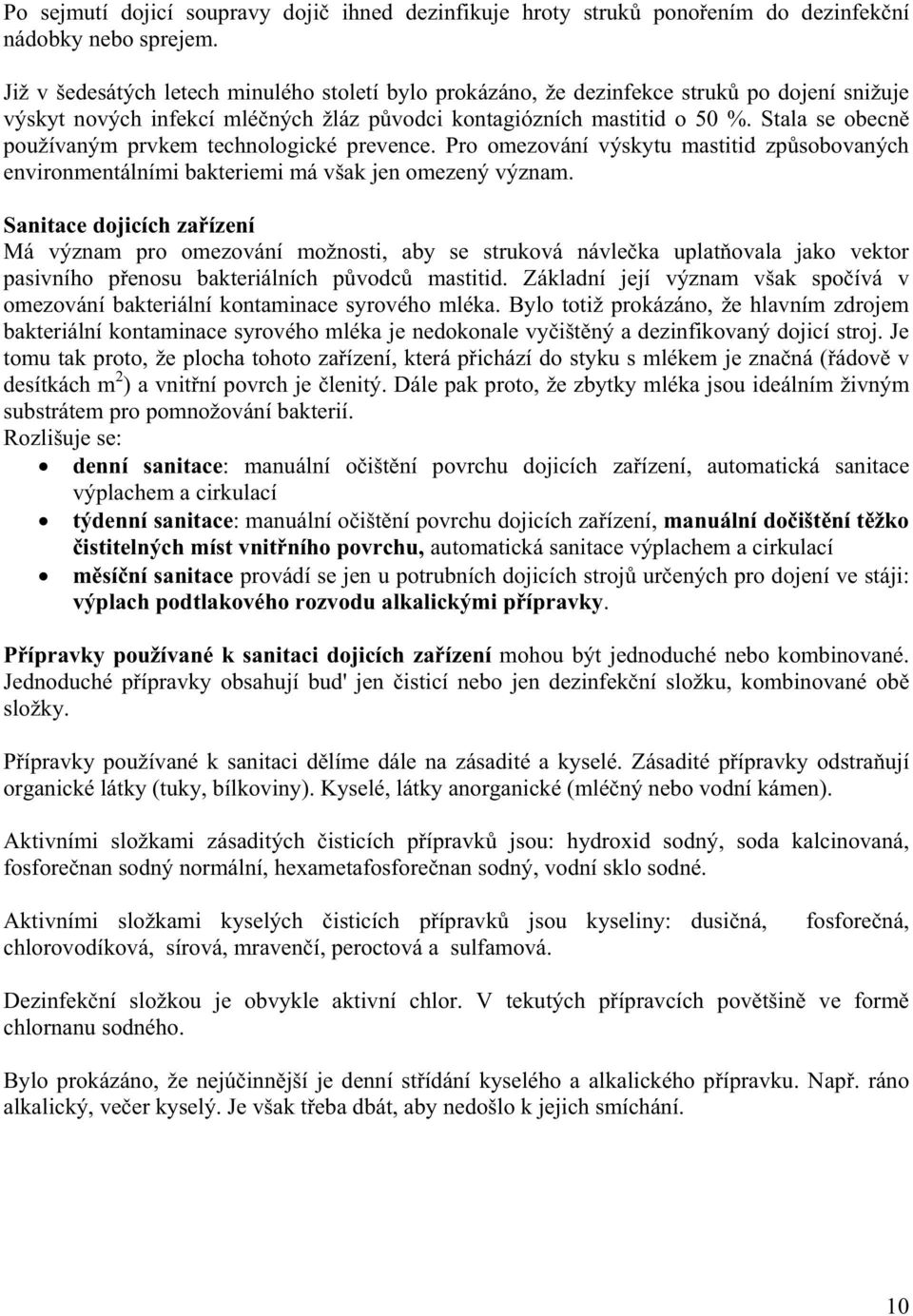 Stala se obecn používaným prvkem technologické prevence. Pro omezování výskytu mastitid zp sobovaných environmentálními bakteriemi má však jen omezený význam.