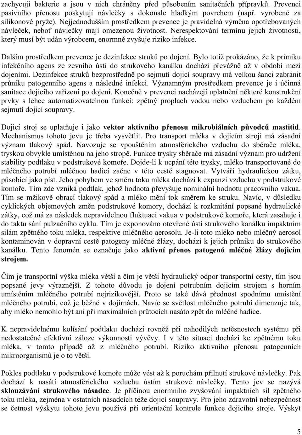 Nerespektování termínu jejich životnosti, který musí být udán výrobcem, enormn zvyšuje riziko infekce. Dalším prost edkem prevence je dezinfekce struk po dojení.