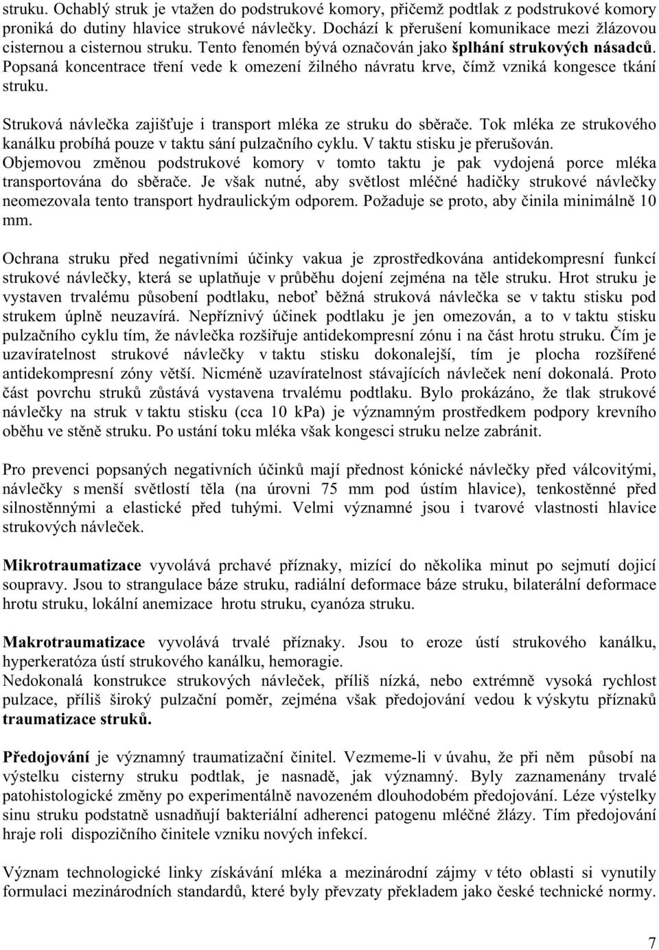 Popsaná koncentrace t ení vede k omezení žilného návratu krve, ímž vzniká kongesce tkání struku. Struková návle ka zajiš uje i transport mléka ze struku do sb ra e.