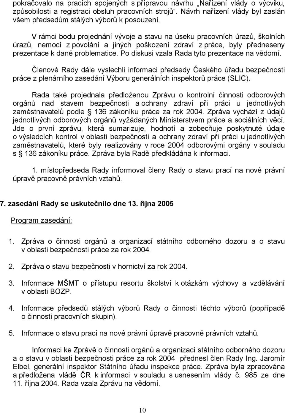 V rámci bodu projednání vývoje a stavu na úseku pracovních úrazů, školních úrazů, nemocí z povolání a jiných poškození zdraví z práce, byly předneseny prezentace k dané problematice.