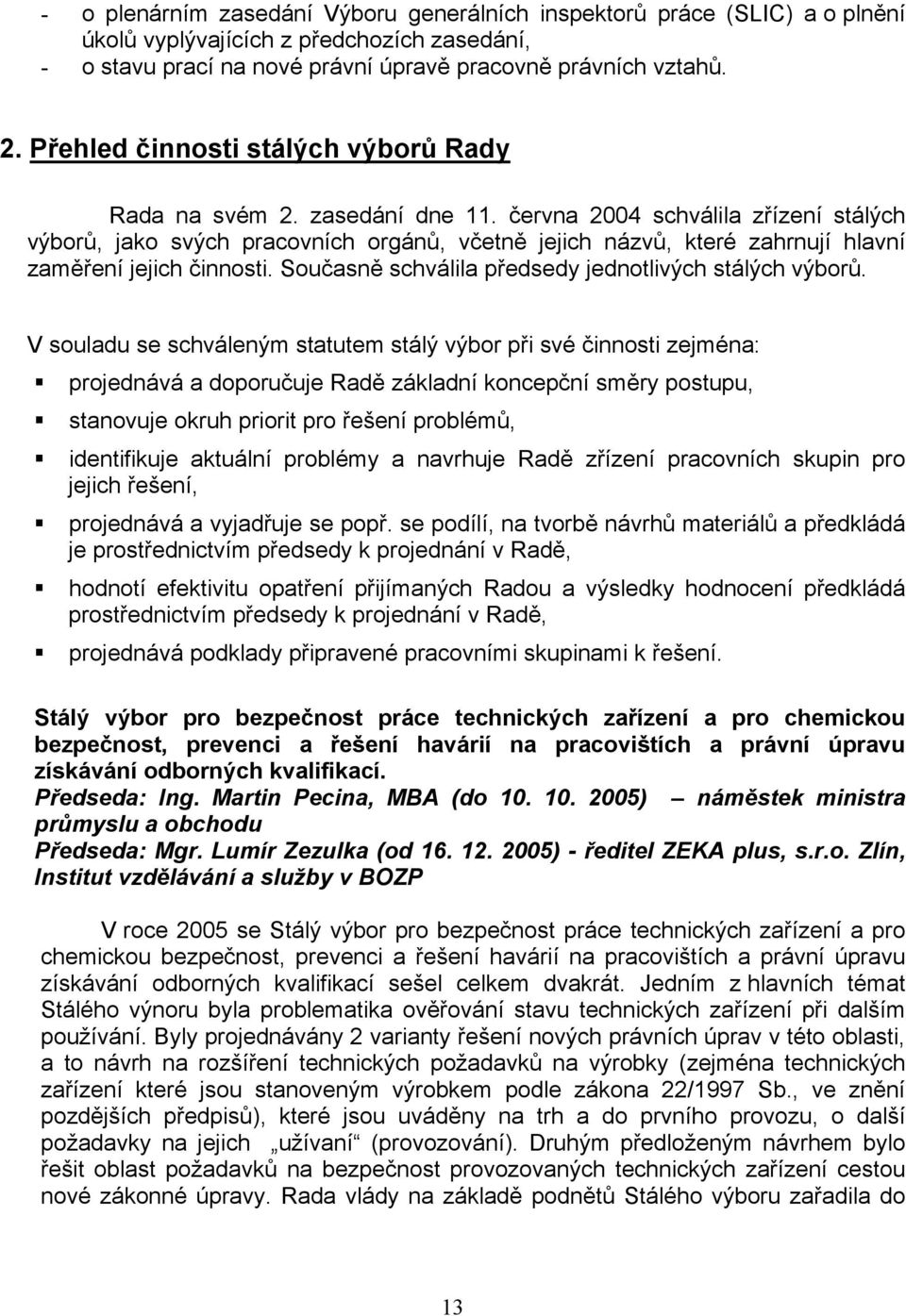 června schválila zřízení stálých výborů, jako svých pracovních orgánů, včetně jejich názvů, které zahrnují hlavní zaměření jejich činnosti. Současně schválila předsedy jednotlivých stálých výborů.