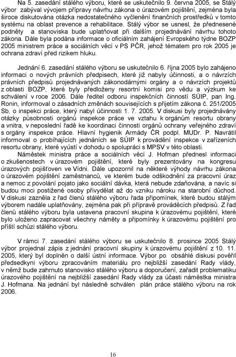 oblast prevence a rehabilitace. Stálý výbor se usnesl, že přednesené podněty a stanoviska bude uplatňovat při dalším projednávání návrhu tohoto zákona.