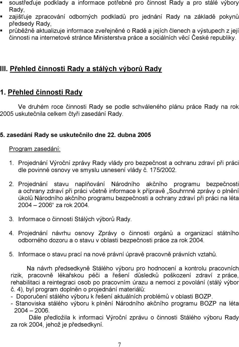 Přehled činnosti Rady a stálých výborů Rady 1. Přehled činnosti Rady Ve druhém roce činnosti Rady se podle schváleného plánu práce Rady na rok 2005 uskutečnila celkem čtyři zasedání Rady. 5.