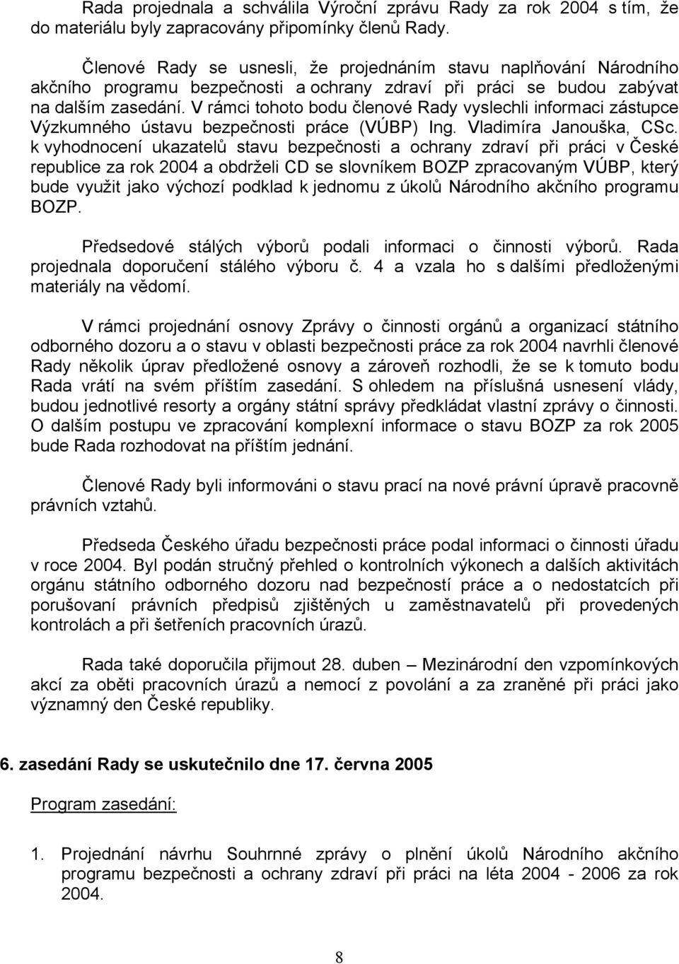 V rámci tohoto bodu členové Rady vyslechli informaci zástupce Výzkumného ústavu bezpečnosti práce (VÚBP) Ing. Vladimíra Janouška, CSc.