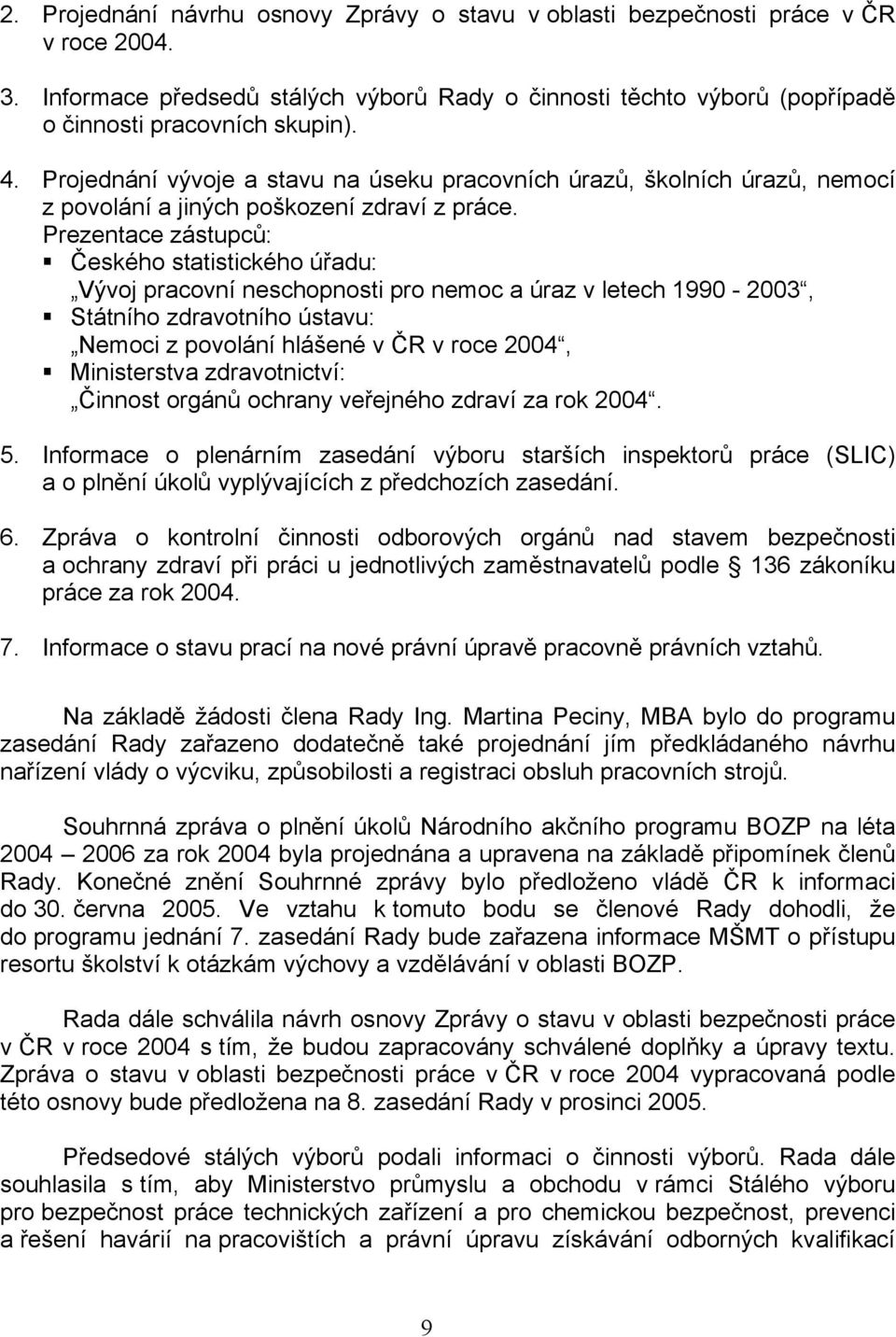 Prezentace zástupců: Českého statistického úřadu: Vývoj pracovní neschopnosti pro nemoc a úraz v letech 1990-2003, Státního zdravotního ústavu: Nemoci z povolání hlášené v ČR v roce, Ministerstva