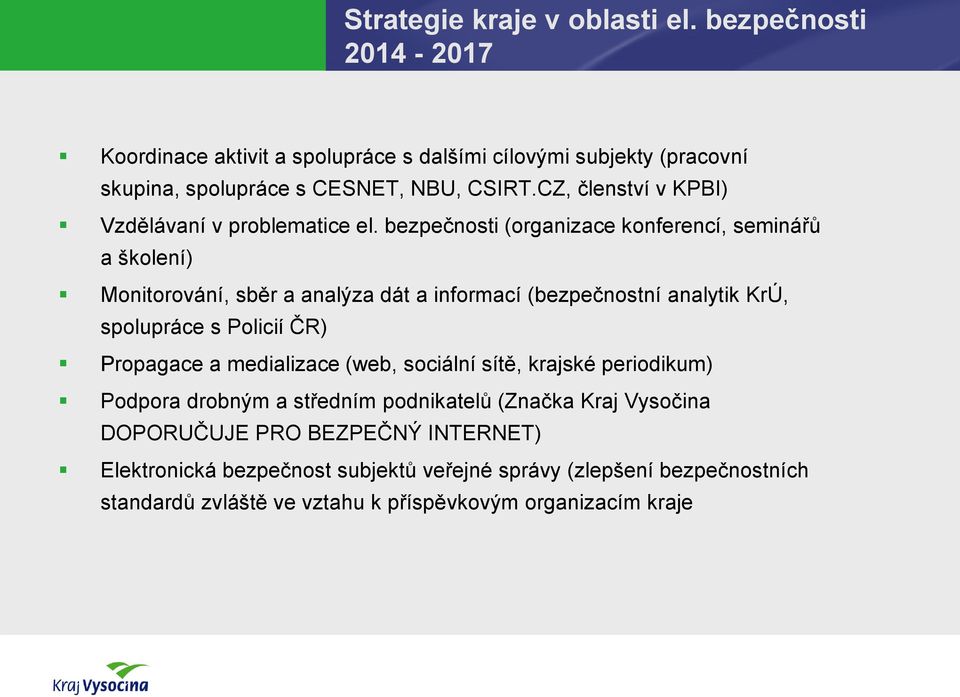 bezpečnosti (organizace konferencí, seminářů a školení) Monitorování, sběr a analýza dát a informací (bezpečnostní analytik KrÚ, spolupráce s Policií ČR) Propagace a