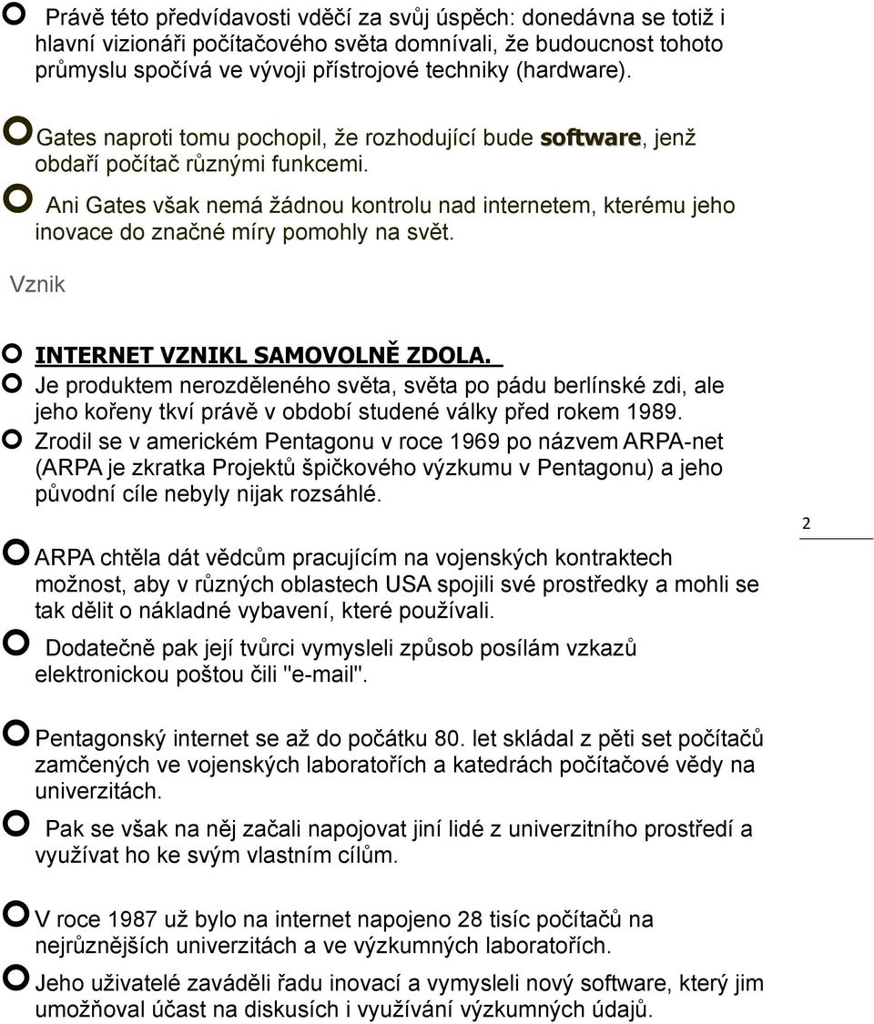 Ani Gates však nemá žádnou kontrolu nad internetem, kterému jeho inovace do značné míry pomohly na svět. Vznik INTERNET VZNIKL SAMOVOLNĚ ZDOLA.