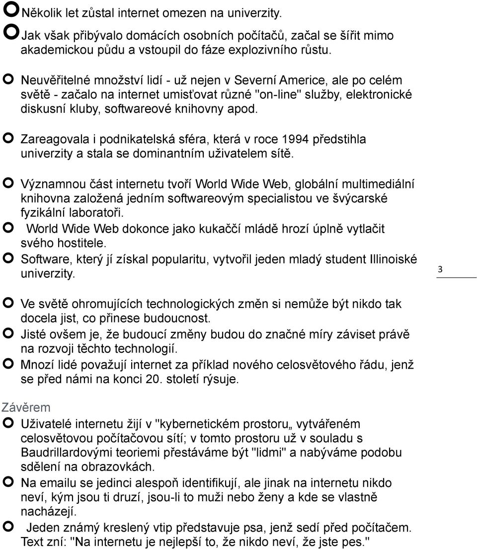 Zareagovala i podnikatelská sféra, která v roce 1994 předstihla univerzity a stala se dominantním uživatelem sítě.