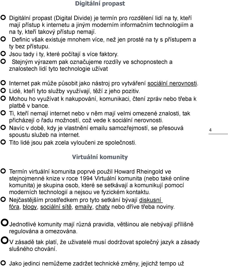 Stejným výrazem pak označujeme rozdíly ve schopnostech a znalostech lidí tyto technologie užívat Internet pak může působit jako nástroj pro vytváření sociální nerovnosti.