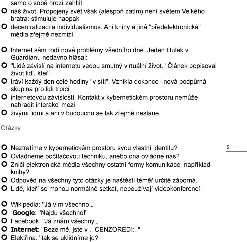 Jeden titulek v Guardianu nedávno hlásal: "Lidé závislí na internetu vedou smutný virtuální život." Článek popisoval život lidí, kteří tráví každý den celé hodiny "v síti".