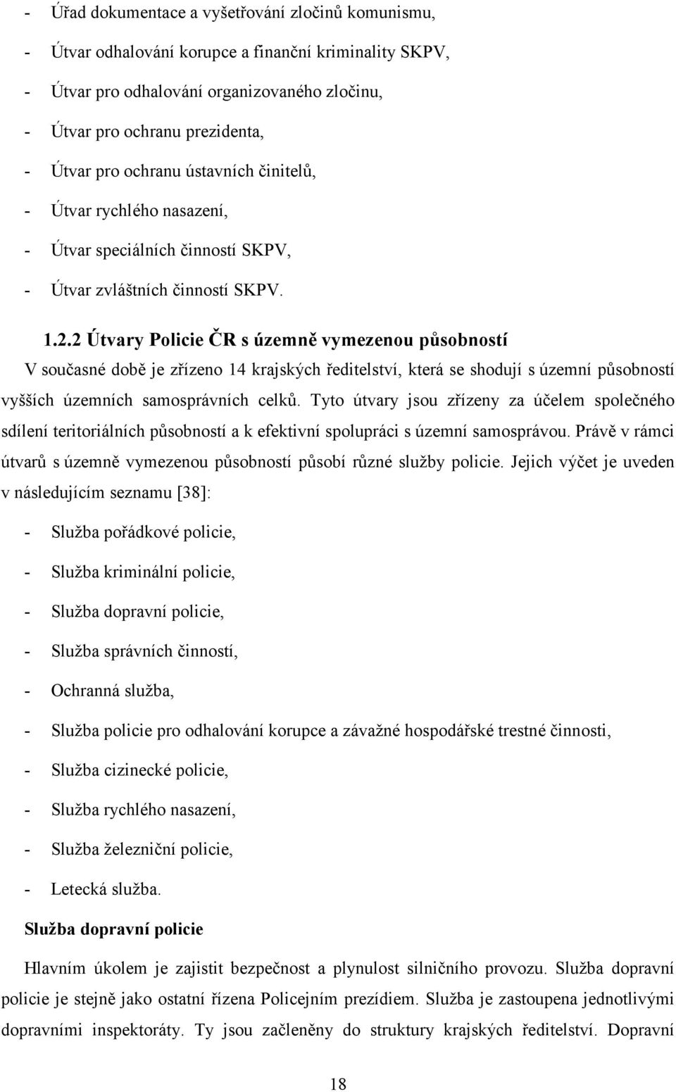 2 Útvary Policie ČR s územně vymezenou působností V současné době je zřízeno 14 krajských ředitelství, která se shodují s územní působností vyšších územních samosprávních celků.