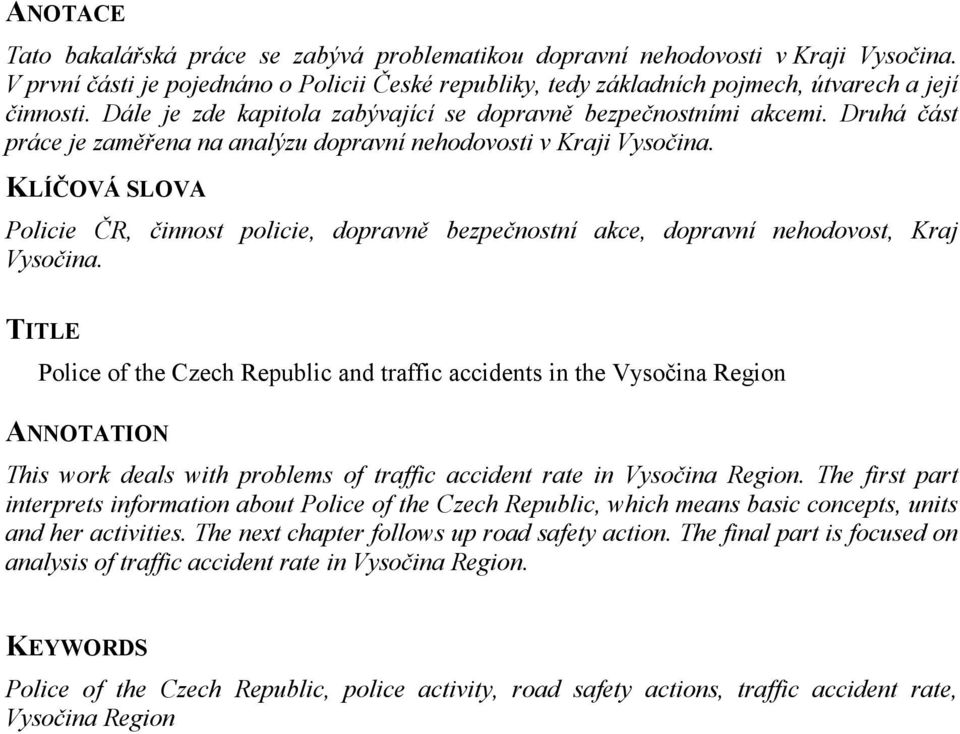 KLÍČOVÁ SLOVA Policie ČR, činnost policie, dopravně bezpečnostní akce, dopravní nehodovost, Kraj Vysočina.