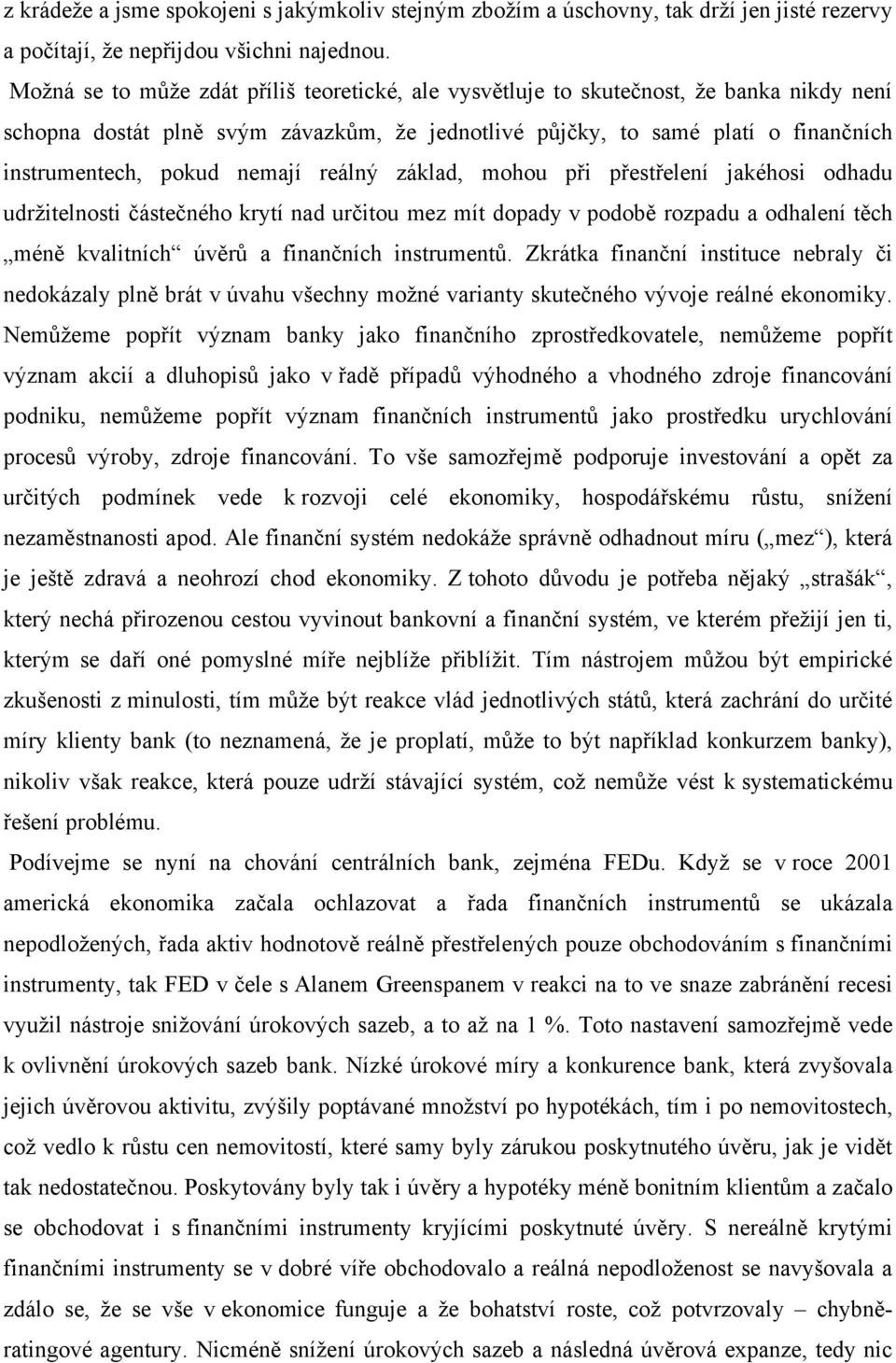 nemají reálný základ, mohou při přestřelení jakéhosi odhadu udržitelnosti částečného krytí nad určitou mez mít dopady v podobě rozpadu a odhalení těch méně kvalitních úvěrů a finančních instrumentů.