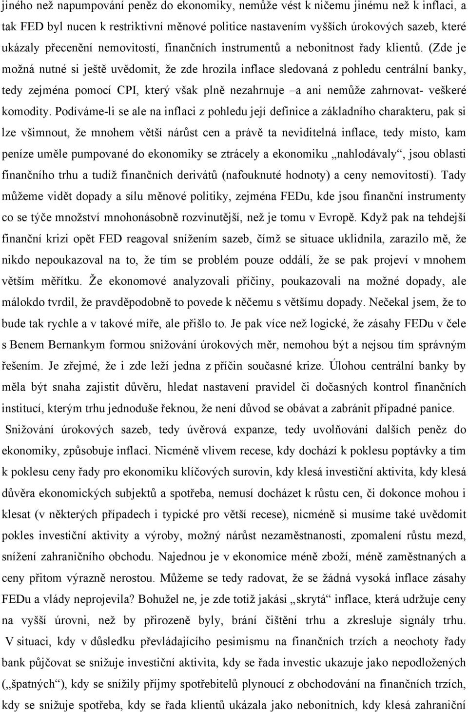 (Zde je možná nutné si ještě uvědomit, že zde hrozila inflace sledovaná z pohledu centrální banky, tedy zejména pomocí CPI, který však plně nezahrnuje a ani nemůže zahrnovat- veškeré komodity.