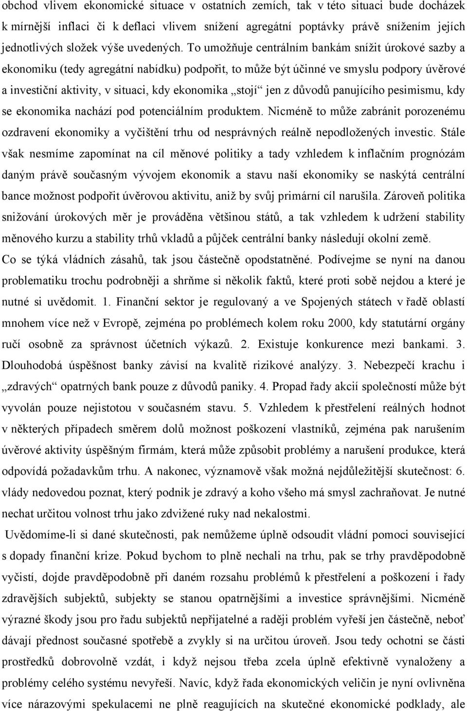 To umožňuje centrálním bankám snížit úrokové sazby a ekonomiku (tedy agregátní nabídku) podpořit, to může být účinné ve smyslu podpory úvěrové a investiční aktivity, v situaci, kdy ekonomika stojí