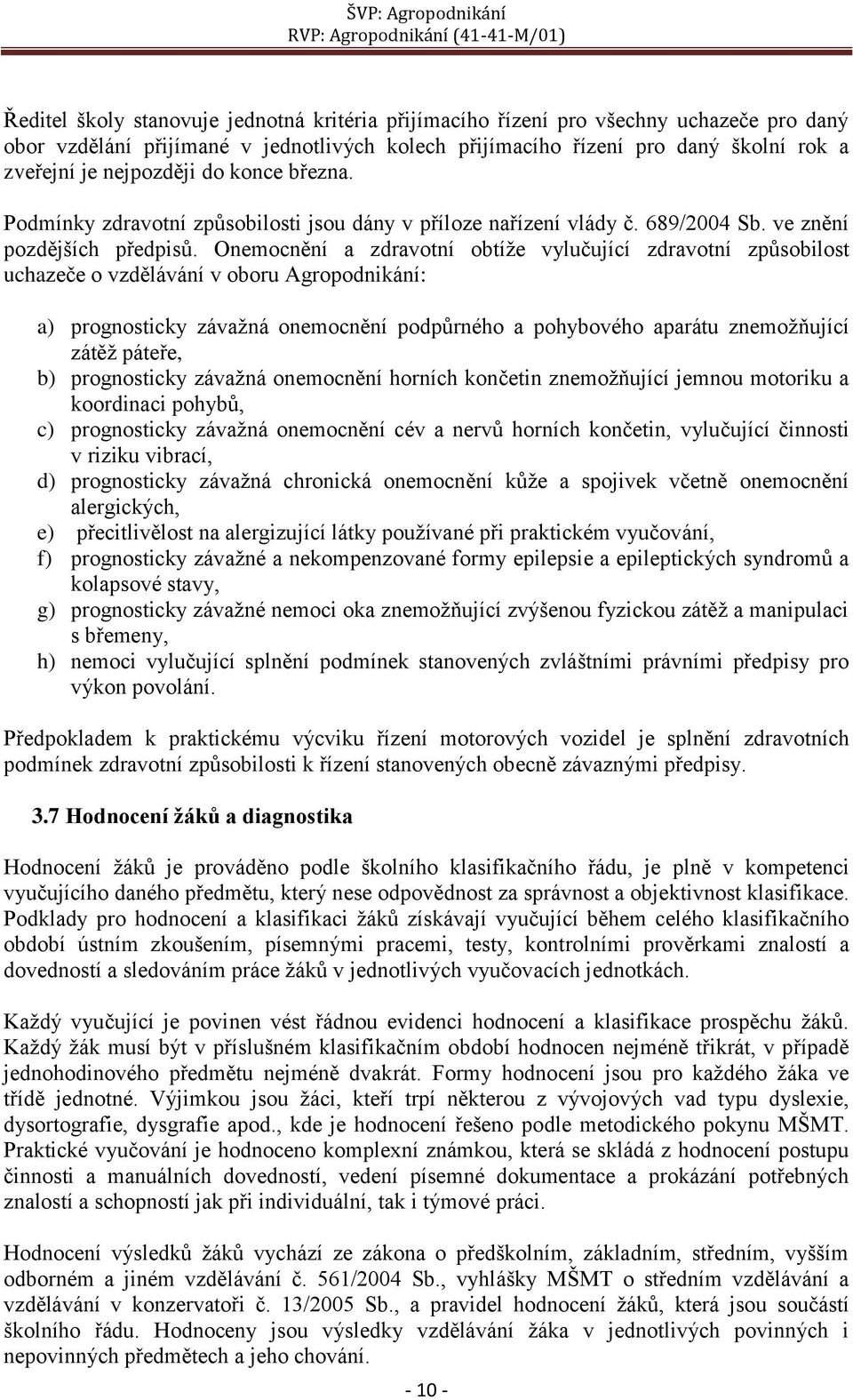 Onemocnění a zdravotní obtíže vylučující zdravotní způsobilost uchazeče o vzdělávání v oboru Agropodnikání: a) prognosticky závažná onemocnění podpůrného a pohybového aparátu znemožňující zátěž