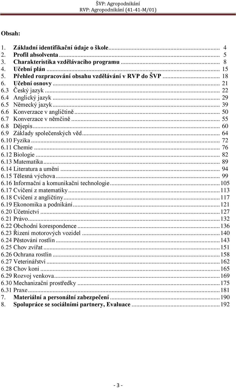 9 Základy společenských věd... 64 6.10 Fyzika... 72 6.11 Chemie... 76 6.12 Biologie... 82 6.13 Matematika... 89 6.14 Literatura a umění... 94 6.15 Tělesná výchova... 99 6.