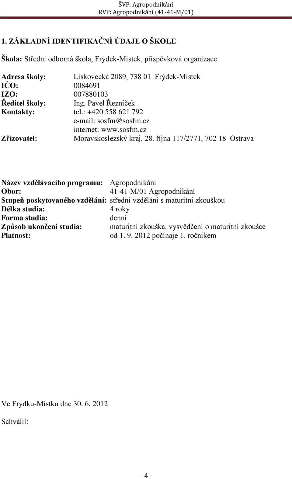 října 117/2771, 702 18 Ostrava Název vzdělávacího programu: Agropodnikání Obor: 41-41-M/01 Agropodnikání Stupeň poskytovaného vzdělání: střední vzdělání s maturitní zkouškou Délka