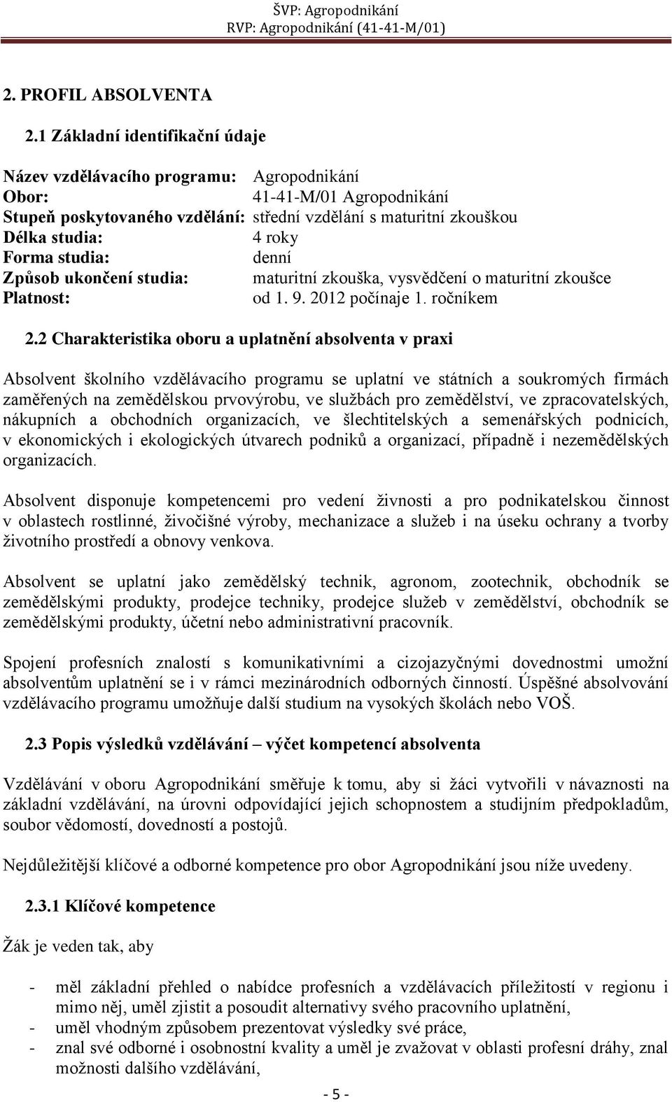 Forma studia: denní Způsob ukončení studia: maturitní zkouška, vysvědčení o maturitní zkoušce Platnost: od 1. 9. 2012 počínaje 1. ročníkem 2.