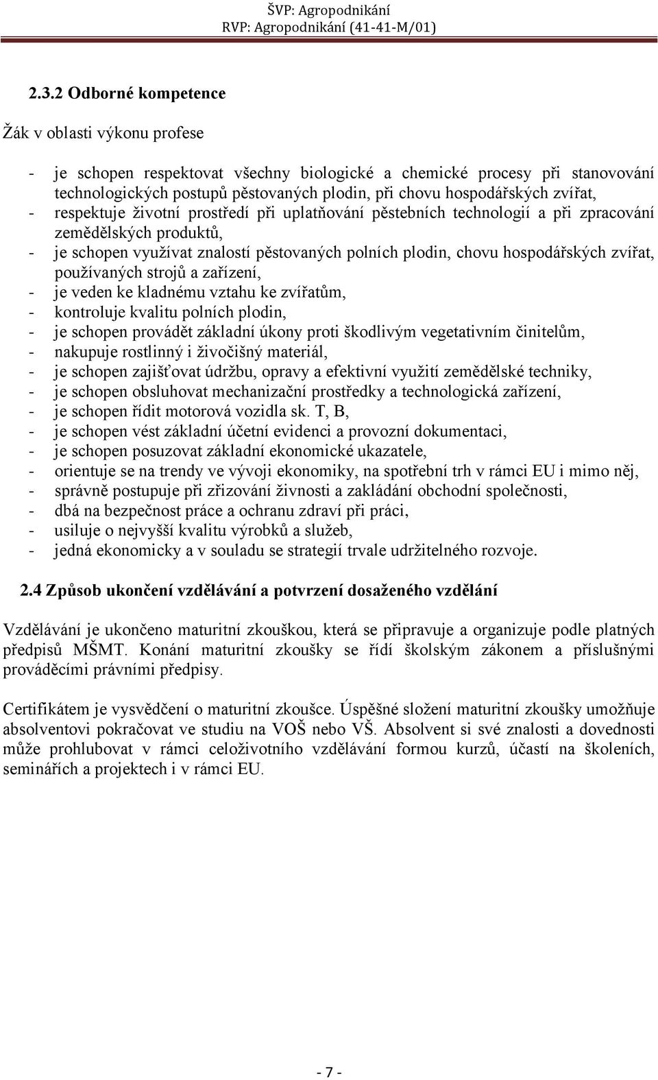 hospodářských zvířat, používaných strojů a zařízení, - je veden ke kladnému vztahu ke zvířatům, - kontroluje kvalitu polních plodin, - je schopen provádět základní úkony proti škodlivým vegetativním
