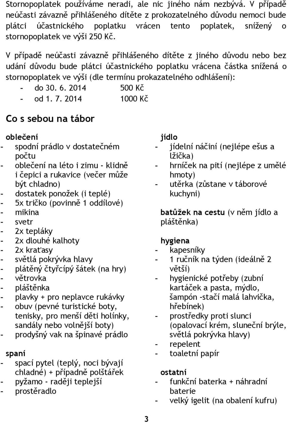 V případě neúčasti závazně přihlášeného dítěte z jiného důvodu nebo bez udání důvodu bude plátci účastnického poplatku vrácena částka snížená o stornopoplatek ve výši (dle termínu prokazatelného