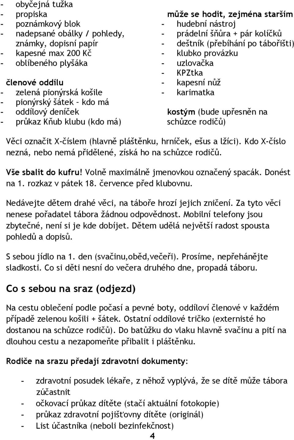 - KPZtka - kapesní nůž - karimatka kostým (bude upřesněn na schůzce rodičů) Věci označit X-číslem (hlavně pláštěnku, hrníček, ešus a lžíci).