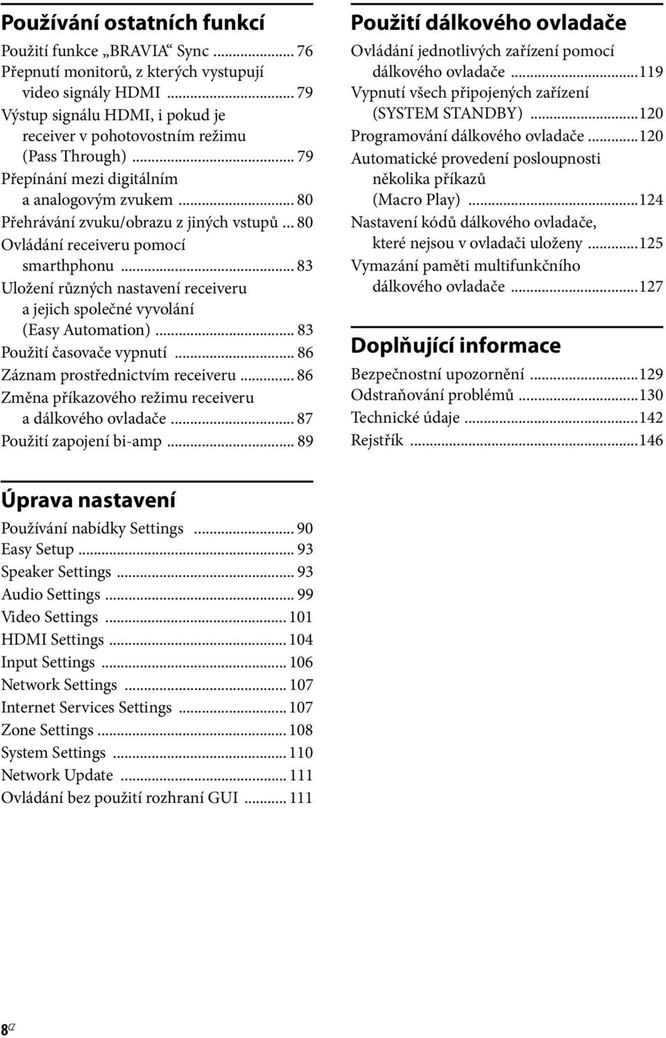 .. 80 Ovládání receiveru pomocí smarthphonu... 83 Uložení různých nastavení receiveru a jejich společné vyvolání (Easy Automation)... 83 Použití časovače vypnutí... 86 Záznam prostřednictvím receiveru.