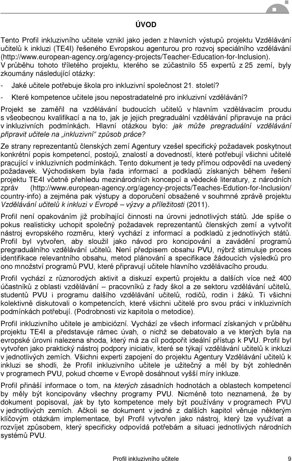 V průběhu tohoto tříletého projektu, kterého se zúčastnilo 55 expertů z 25 zemí, byly zkoumány následující otázky: - Jaké učitele potřebuje škola pro inkluzivní společnost 21. století?