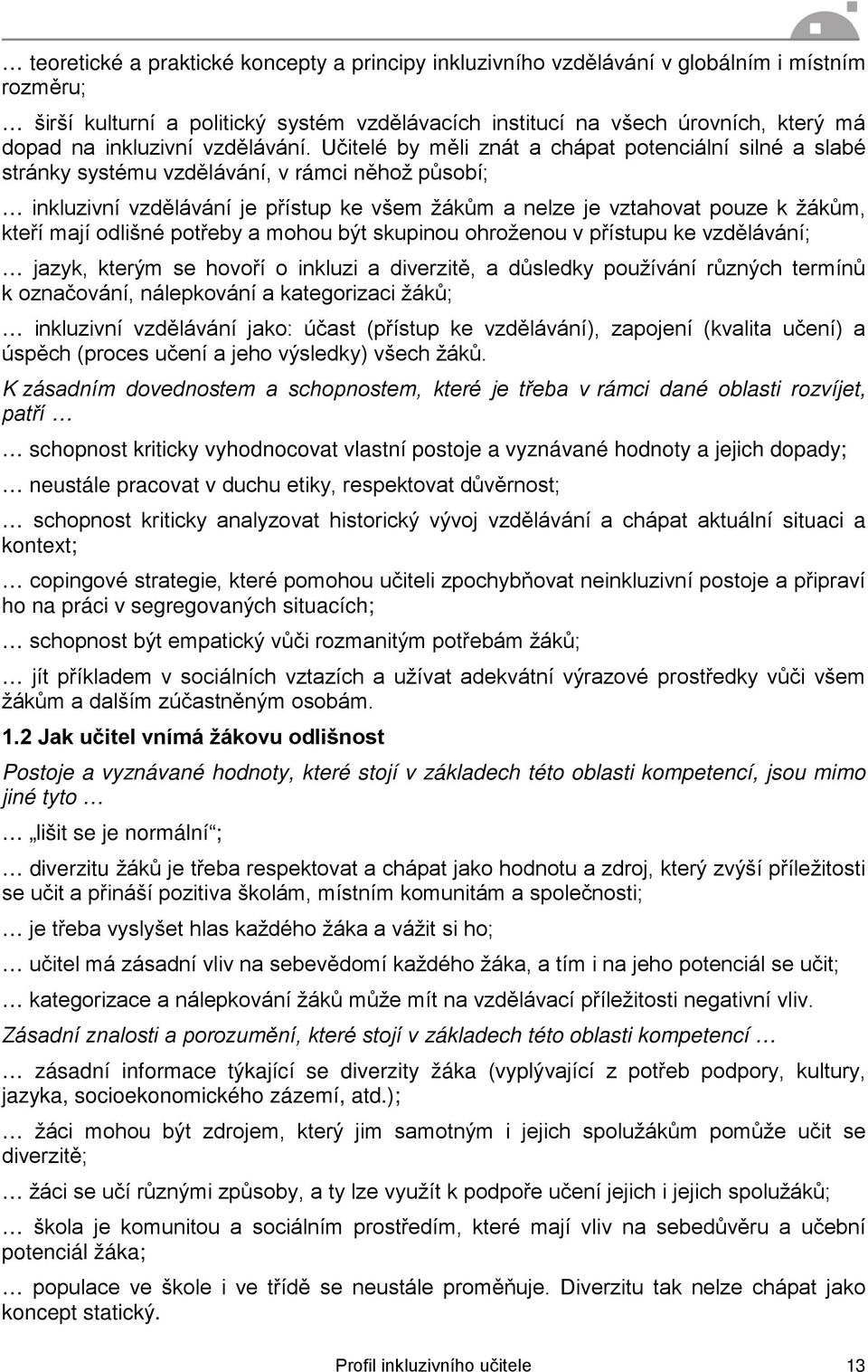 Učitelé by měli znát a chápat potenciální silné a slabé stránky systému vzdělávání, v rámci něhož působí; inkluzivní vzdělávání je přístup ke všem žákům a nelze je vztahovat pouze k žákům, kteří mají