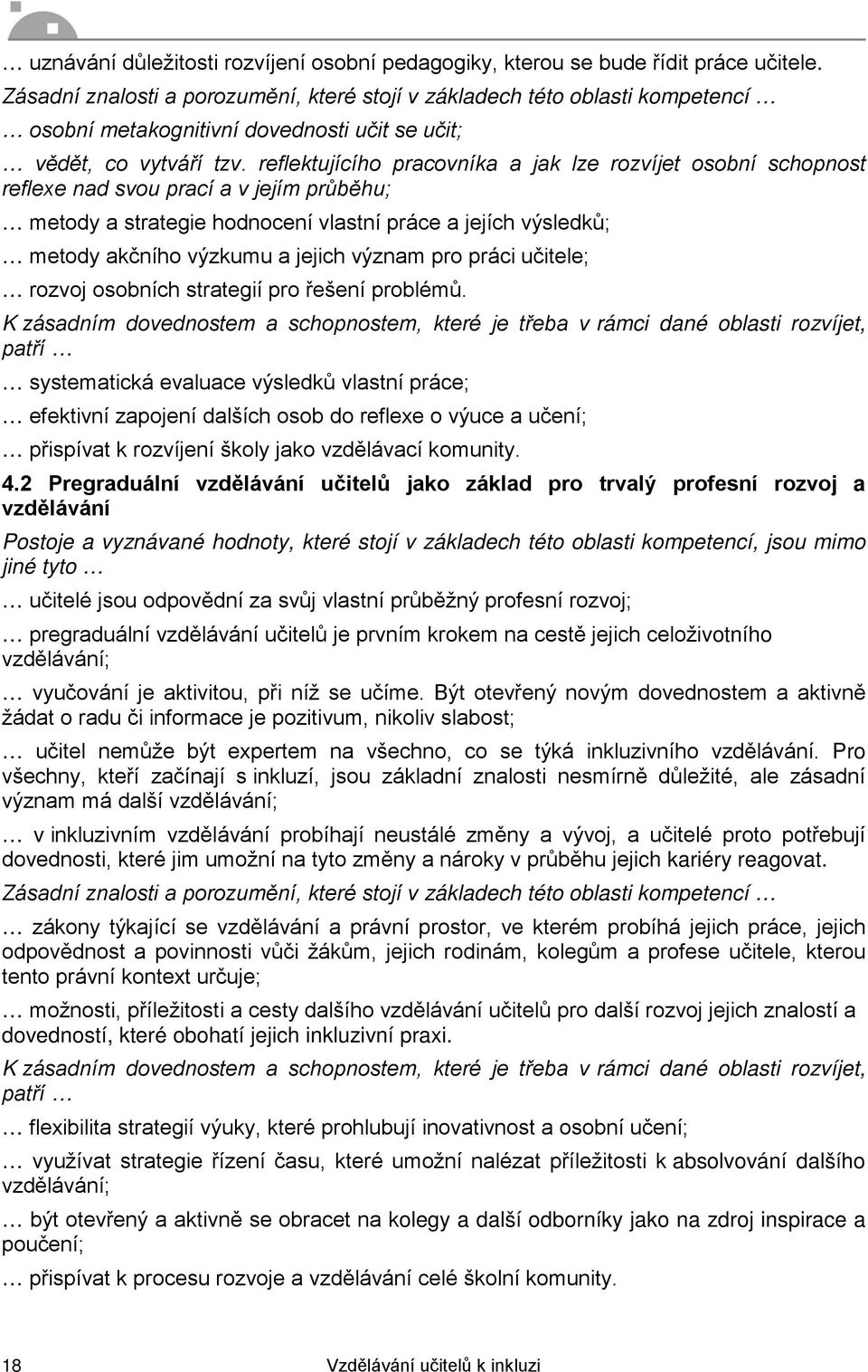 reflektujícího pracovníka a jak lze rozvíjet osobní schopnost reflexe nad svou prací a v jejím průběhu; metody a strategie hodnocení vlastní práce a jejích výsledků; metody akčního výzkumu a jejich