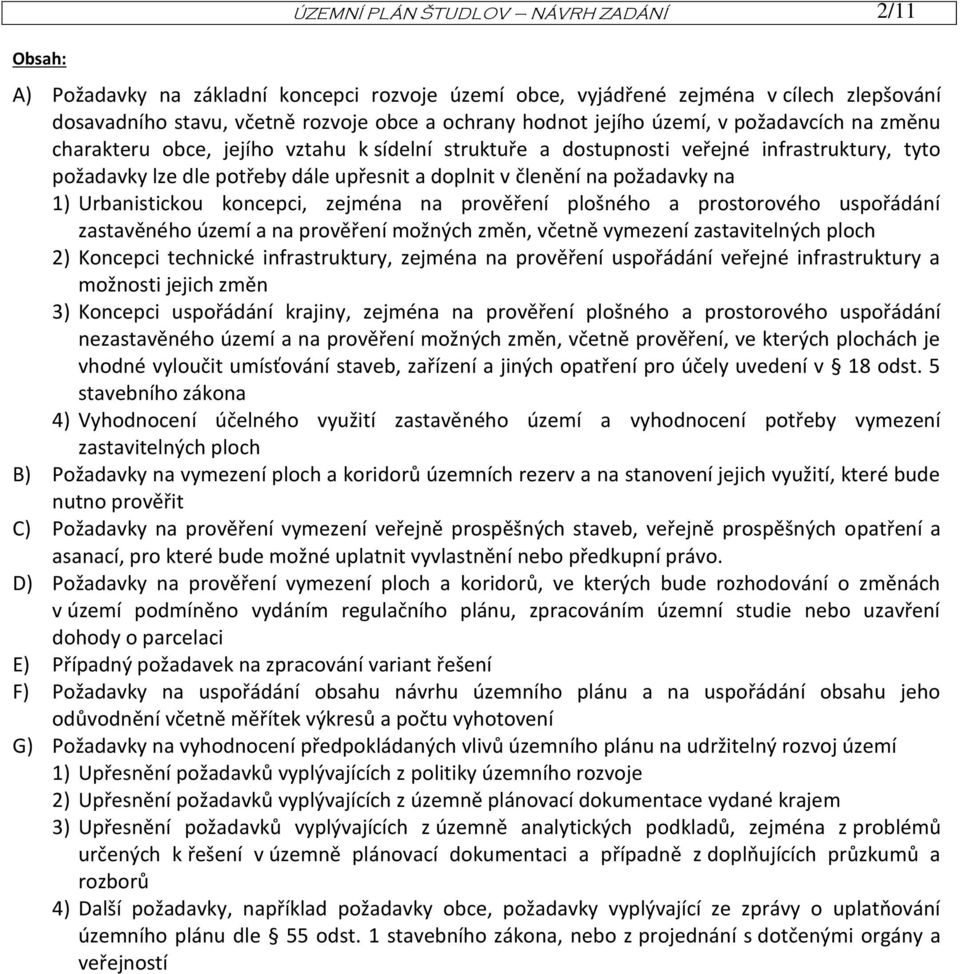 1) Urbanistickou koncepci, zejména na prověření plošného a prostorového uspořádání zastavěného území a na prověření možných změn, včetně vymezení zastavitelných ploch 2) Koncepci technické