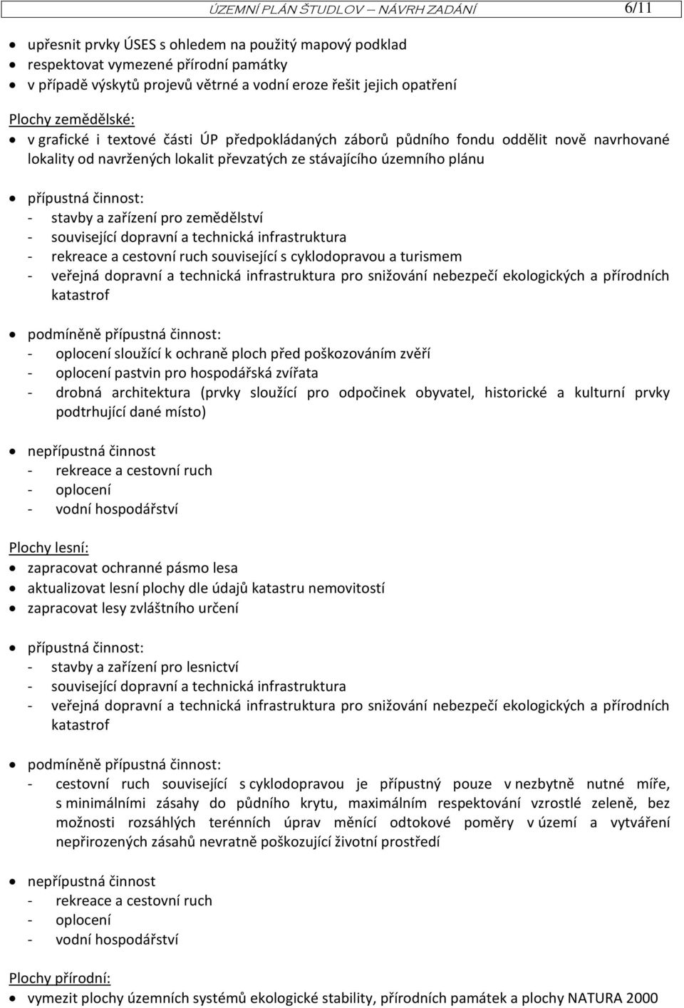 přípustná činnost: - stavby a zařízení pro zemědělství - související dopravní a technická infrastruktura - rekreace a cestovní ruch související s cyklodopravou a turismem - veřejná dopravní a