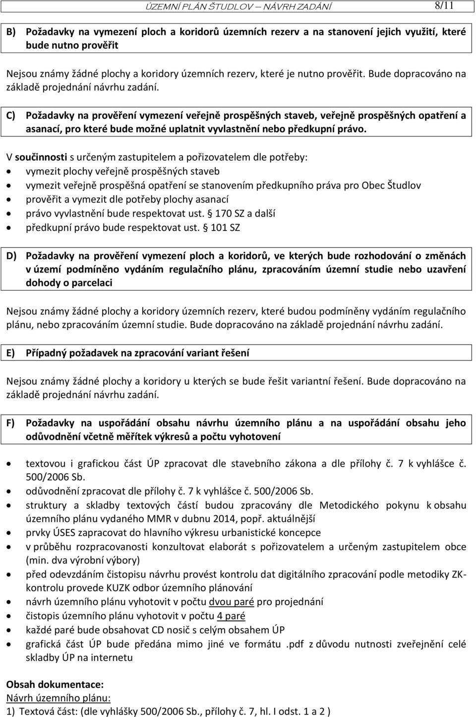 C) Požadavky na prověření vymezení veřejně prospěšných staveb, veřejně prospěšných opatření a asanací, pro které bude možné uplatnit vyvlastnění nebo předkupní právo.