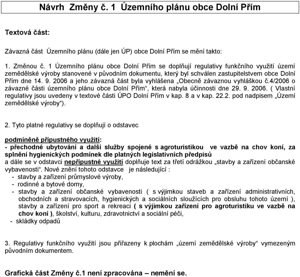 2006 a jeho závazná část byla vyhlášena Obecně závaznou vyhláškou č.4/2006 o závazné části územního plánu obce Dolní Přím, která nabyla účinnosti dne 29. 9. 2006.