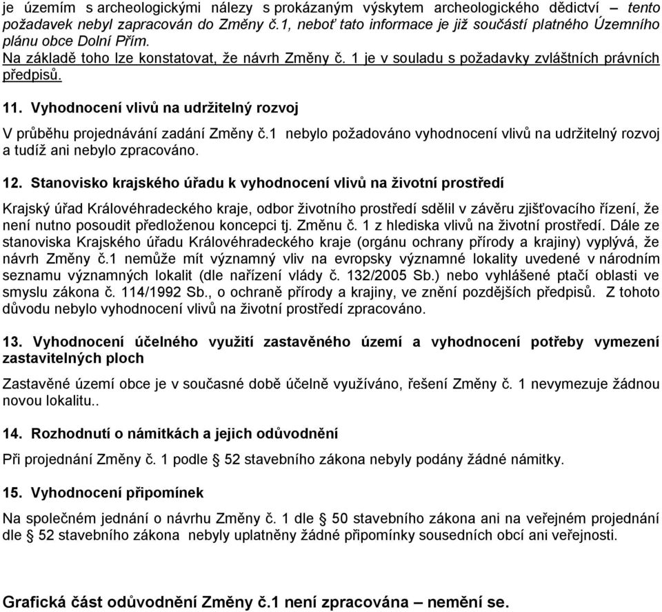 Vyhodnocení vlivů na udržitelný rozvoj V průběhu projednávání zadání Změny č.1 nebylo požadováno vyhodnocení vlivů na udržitelný rozvoj a tudíž ani nebylo zpracováno. 12.