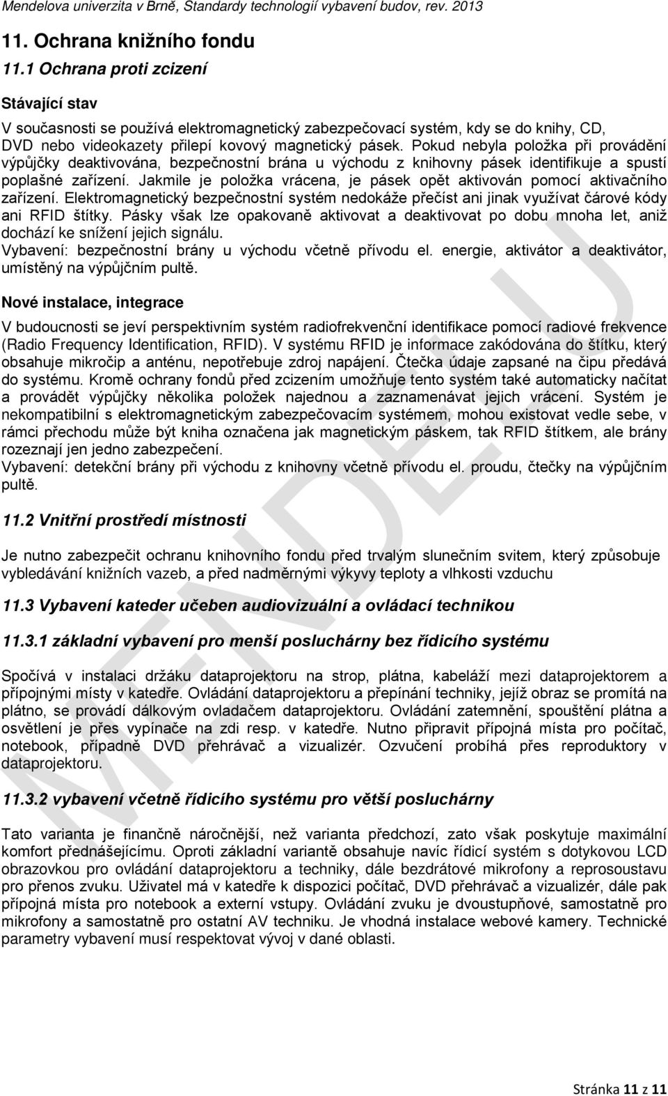 Jakmile je položka vrácena, je pásek opět aktivován pomocí aktivačního zařízení. Elektromagnetický bezpečnostní systém nedokáže přečíst ani jinak využívat čárové kódy ani RFID štítky.