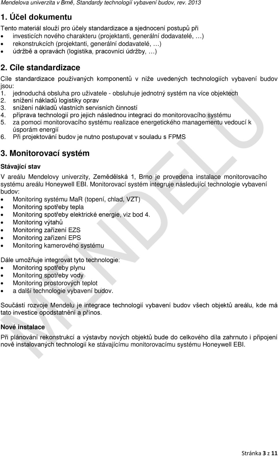 jednoduchá obsluha pro uživatele - obsluhuje jednotný systém na více objektech 2. snížení nákladů logistiky oprav 3. snížení nákladů vlastních servisních činností 4.