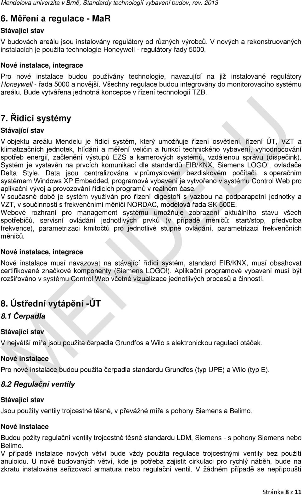 Všechny regulace budou integrovány do monitorovacího systému areálu. Bude vytvářena jednotná koncepce v řízení technologií TZB. 7.