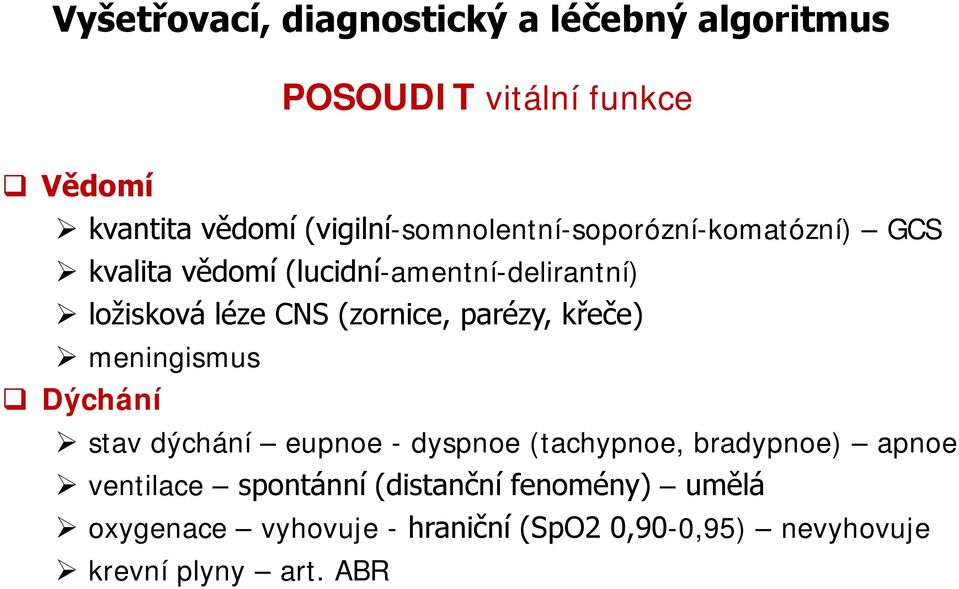 (zornice, parézy, křeče) meningismus Dýchání stav dýchání eupnoe - dyspnoe (tachypnoe, bradypnoe) apnoe