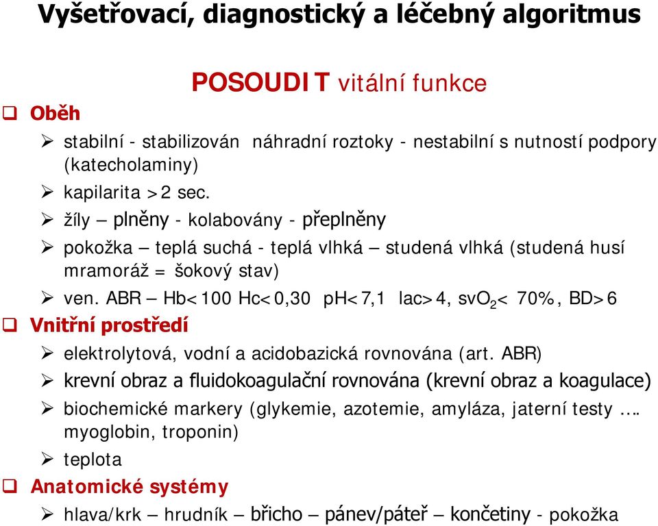 ABR Hb<100 Hc<0,30 ph<7,1 lac>4, svo 2 < 70%, BD>6 Vnitřní prostředí elektrolytová, vodní a acidobazická rovnována (art.