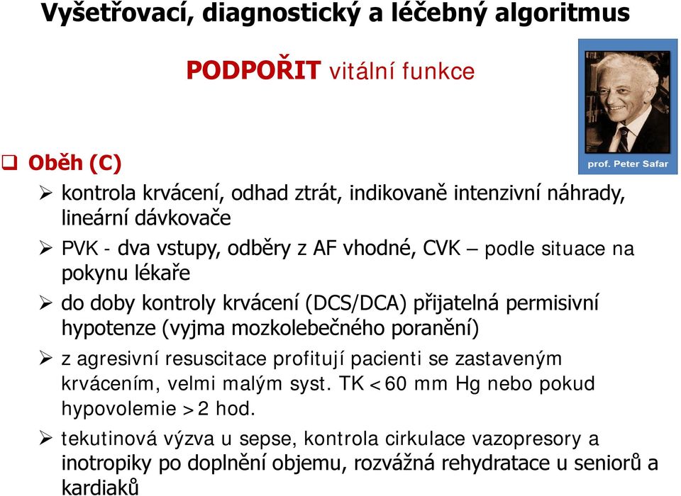 permisivní hypotenze (vyjma mozkolebečného poranění) z agresivní resuscitace profitují pacienti se zastaveným krvácením, velmi malým syst.