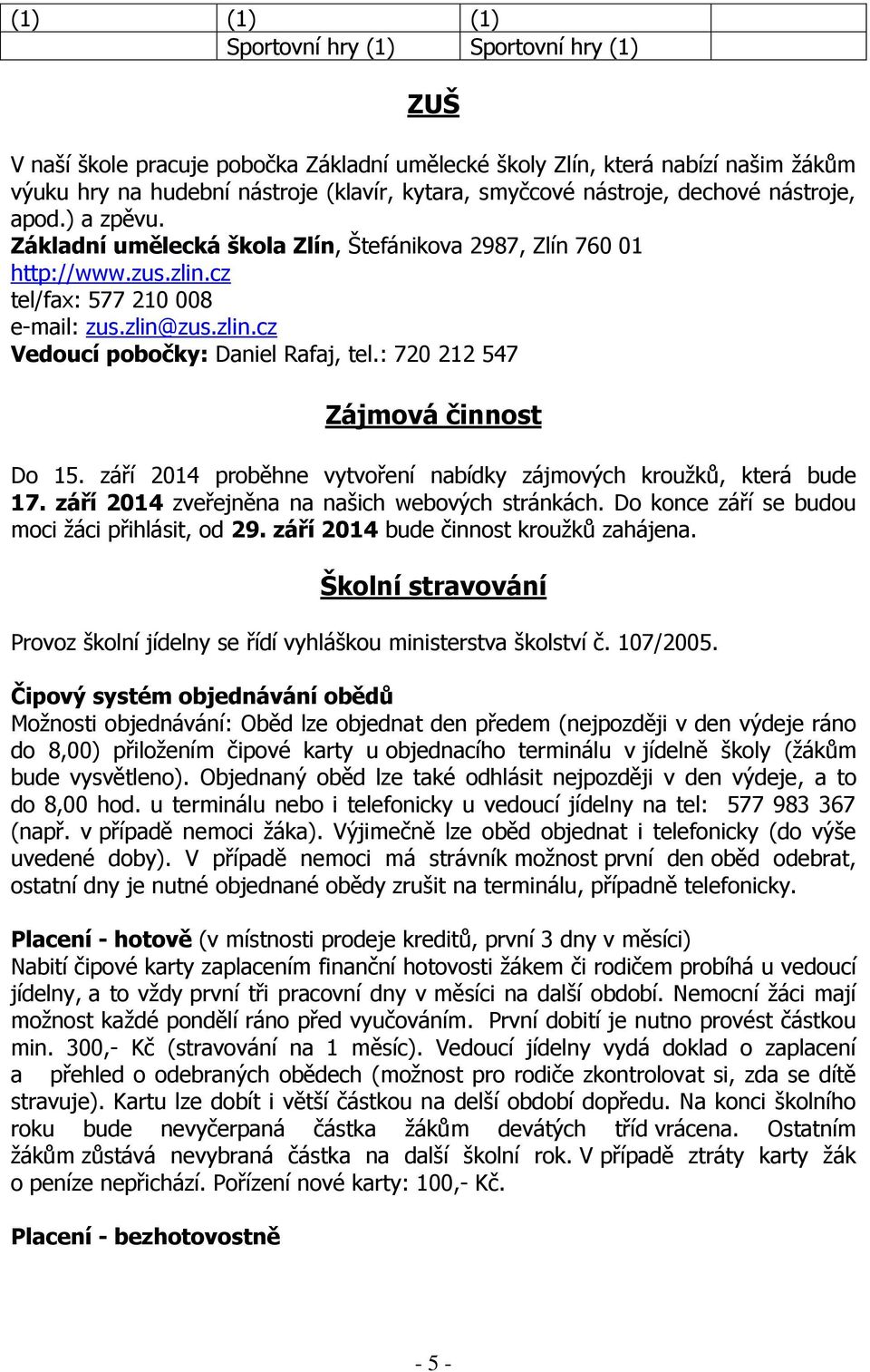 : 720 212 547 Zájmová činnost Do 15. září 2014 proběhne vytvoření nabídky zájmových kroužků, která bude 17. září 2014 zveřejněna na našich webových stránkách.