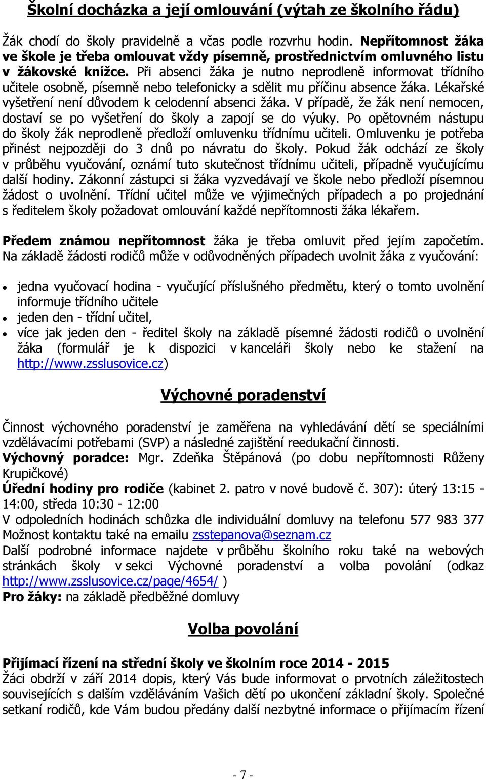 Při absenci žáka je nutno neprodleně informovat třídního učitele osobně, písemně nebo telefonicky a sdělit mu příčinu absence žáka. Lékařské vyšetření není důvodem k celodenní absenci žáka.