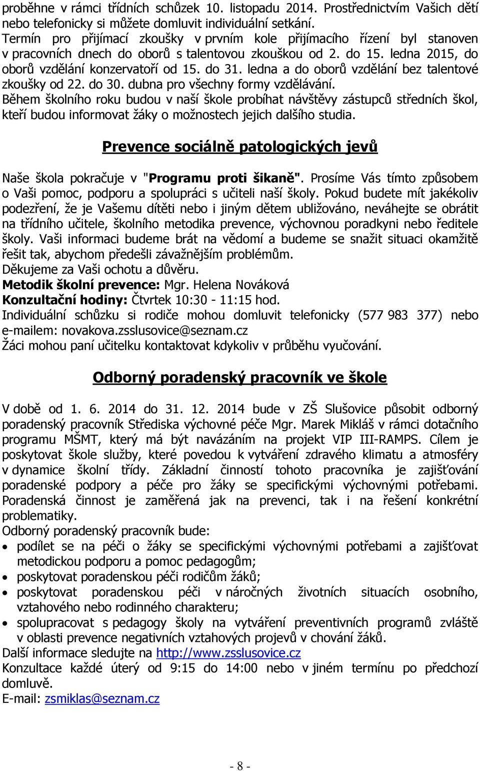 ledna a do oborů vzdělání bez talentové zkoušky od 22. do 30. dubna pro všechny formy vzdělávání.